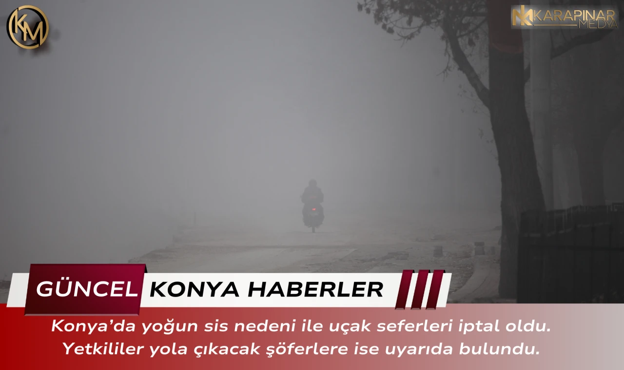 Konya'da yoğun sis nedeni ile uçak seferleri iptel edildi