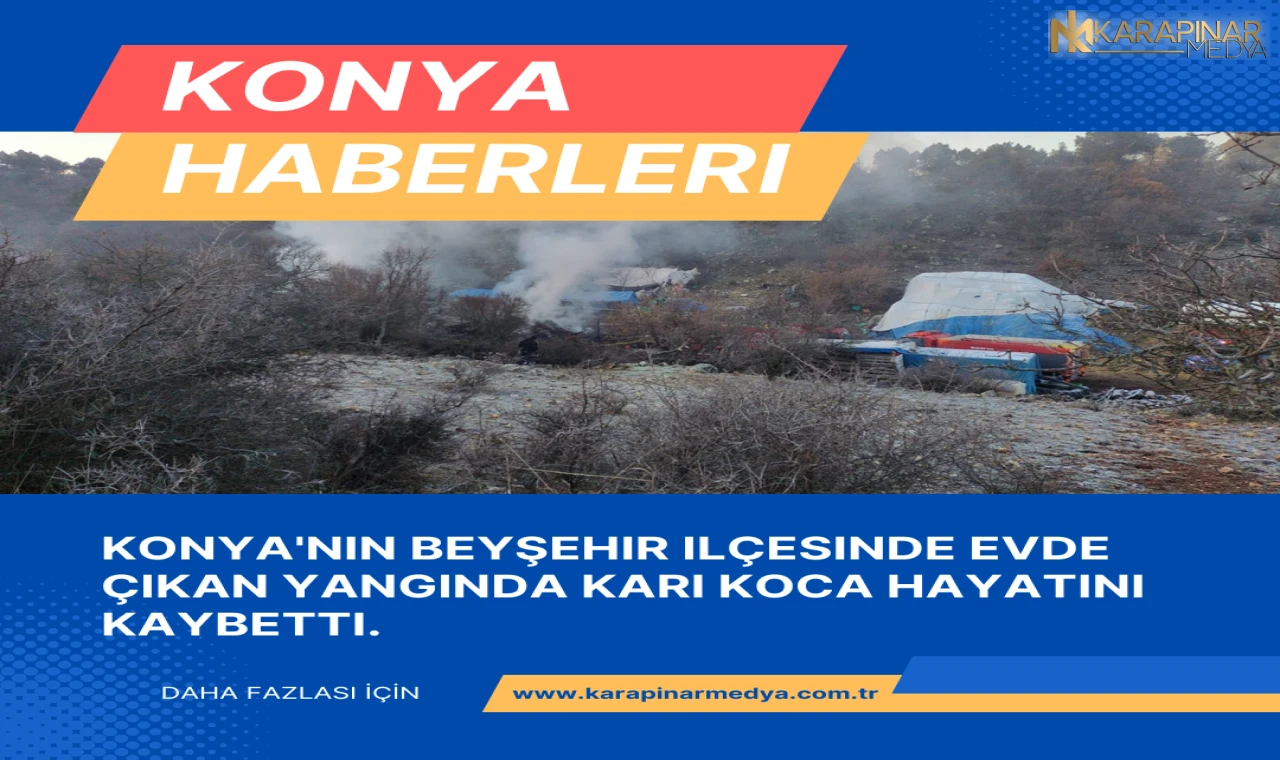 Konya'nın Beyşehir ilçesinde evde çıkan yangında karı koca hayatını kaybetti.