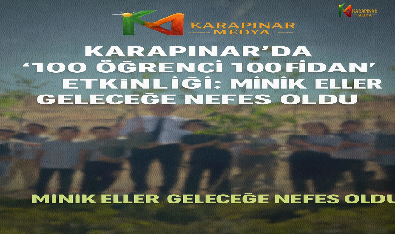 Karapınar’da “100 Öğrenci 100 Fidan” Etkinliği: Minik Eller Geleceğe Nefes Oldu
