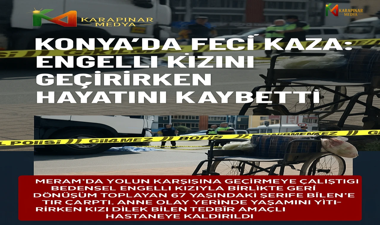 Konya’da Feci Kaza: Engelli Kızını Geçirirken Hayatını Kaybetti