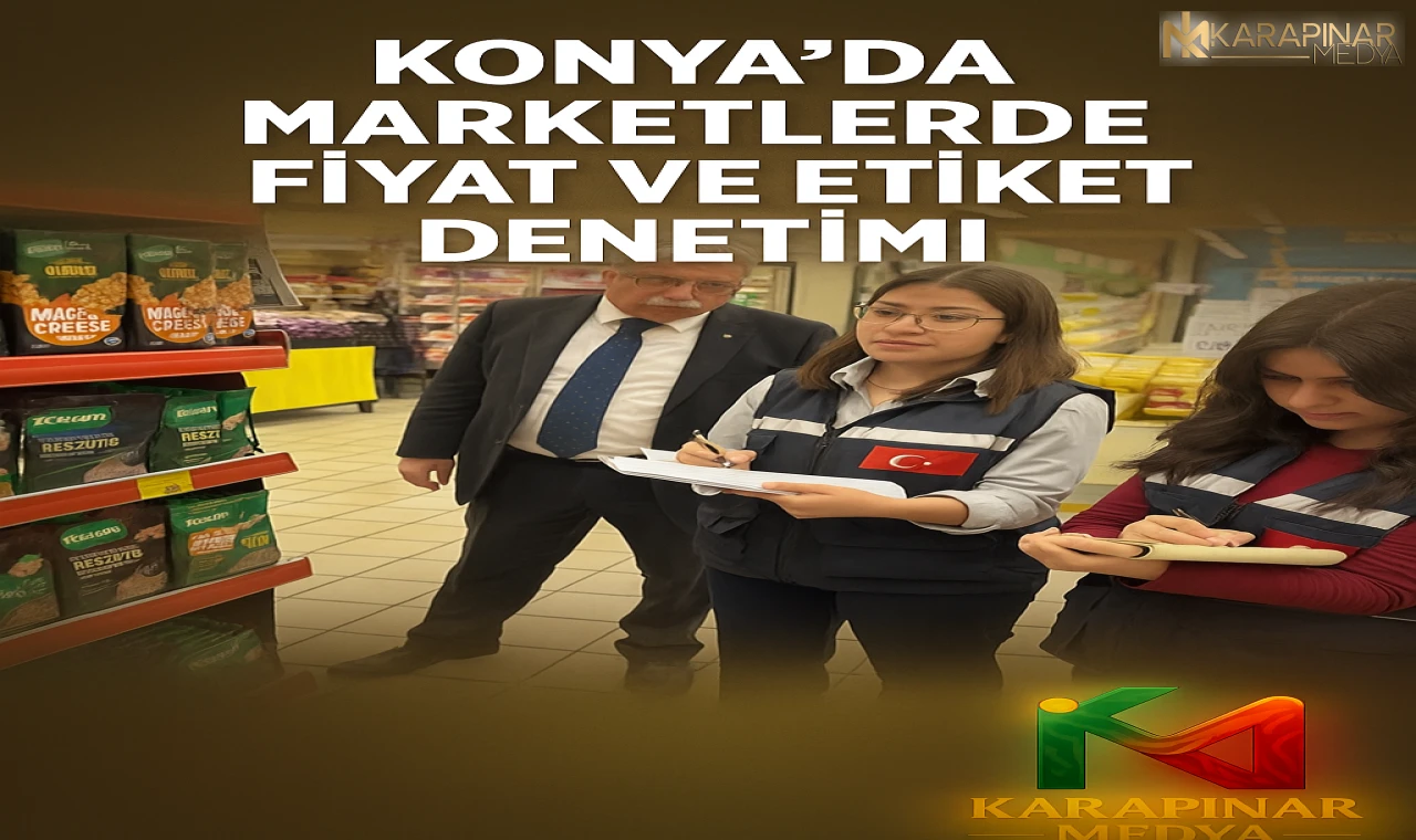 Konya’da Marketlerde Fiyat ve Etiket Denetimi: 6 Milyon Lira Ceza