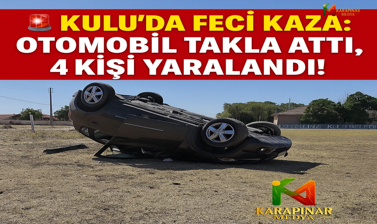 Kulu’da Feci Kaza: Otomobil Takla Attı, 4 Kişi Yaralandı!