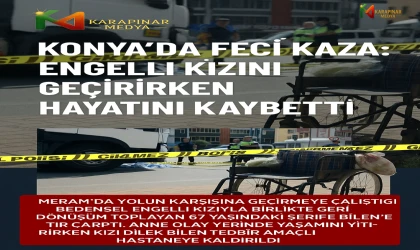 Konya’da Feci Kaza: Engelli Kızını Geçirirken Hayatını Kaybetti