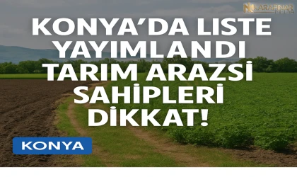 Konya’da Tarım Arazileri Listesi Yayımlandı: İtiraz İçin 5 Gün Süre