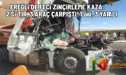 Ereğli’de Feci Zincirleme Kaza: 2’si TIR, 3 Araç Çarpıştı! 1 Ölü, 3 Yaralı